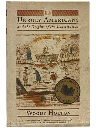 Item #2342961 Unruly Americans and the Origins of the Constitution. Woddy Holton