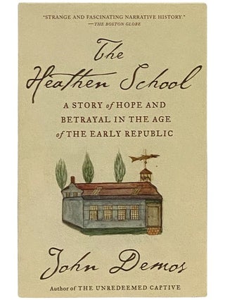 Item #2342963 The Heathen School: A Story of Hope and Betrayal in the Age of the Early Republic....