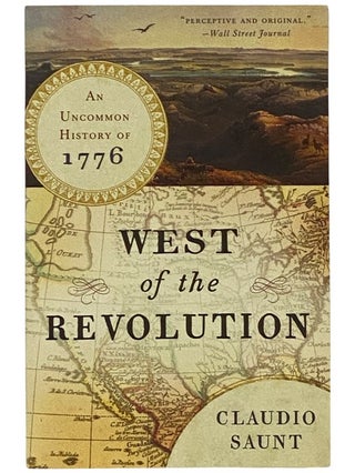 Item #2342967 West of the Revolution: An Uncommon History of 1776. Claudio Saunt