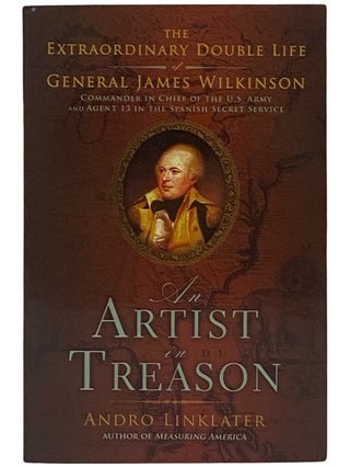 Item #2342973 The Artist in Treason: The Extraordinary Double Life of General James Wilkinson....