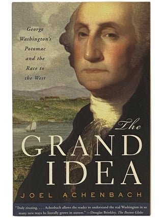 Item #2342983 The Grand Idea: George Washington's Potomac and the Race to the West. Joel Achenbach
