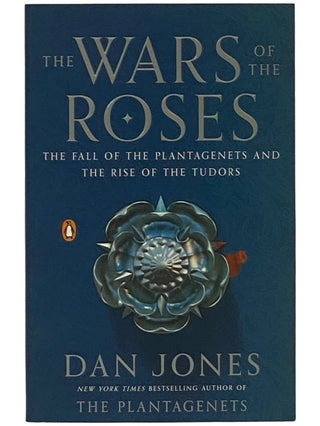 Item #2342985 The Wars of the Roses: The Fall of the Plantagenets and the Rise of the Tudors. Dan...