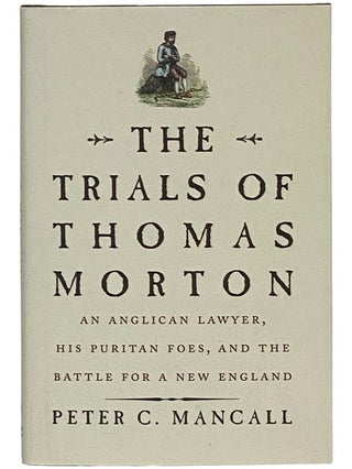 Item #2342988 The Trials of Thomas Morton: An Anglican Lawyer, His Puritan Foes, and the Battle...