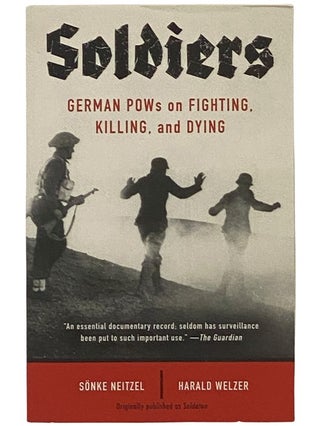 Item #2342991 Soldiers: German POWs on Fighting, Killing, and Dying. Sonke Neitzel, Harald...