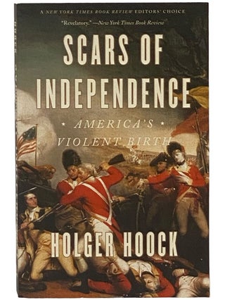 Item #2343008 Scars of Independence: America's Violent Birth. Holger Hoock