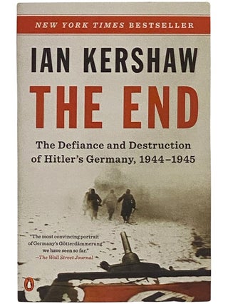 Item #2343013 The End: The Defiance and Destruction of Hitler's Germany, 1944-1945. Ian Kershaw