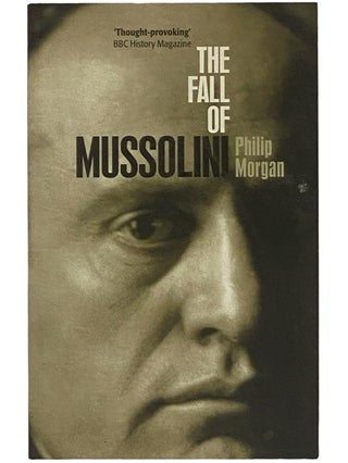 Item #2343024 The Fall of Mussolini: Italy, the Italians, and the Second World War. Philip Morgan