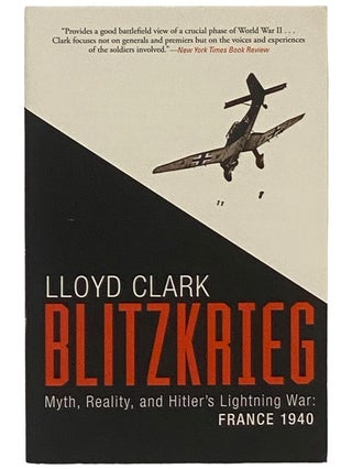 Item #2343044 Blitzkrieg: Myth, Reality, and Hitler's Lightning War: France, 1940. Lloyd Clark