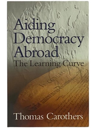 Item #2343060 Aiding Democracy Abroad: The Learning Curve. Thomas Carothers