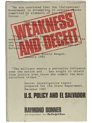 Item #2343062 Weakness and Deceit: U.S. Policy and El Salvador. Raymond Bonner