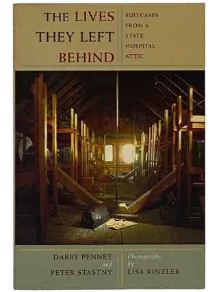 Item #2343075 The Lives They Left Behind: Suitcases from a State Hospital Attic. Darby Penney,...