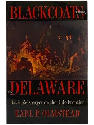 Item #2343080 Blackcoats Among the Delaware: David Zeisberger on the Ohio Frontier. Earl P. Olmstead