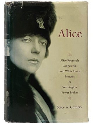 Item #2343086 Alice: Alice Roosevelt Longworth, from White House Princess to Washington Power...