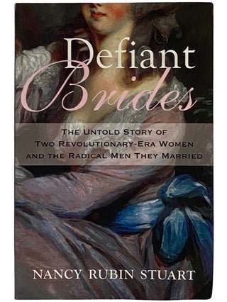 Item #2343088 Defiant Brides: The Untold Story of Two Revolutionary-Era Women and the Radical Men...
