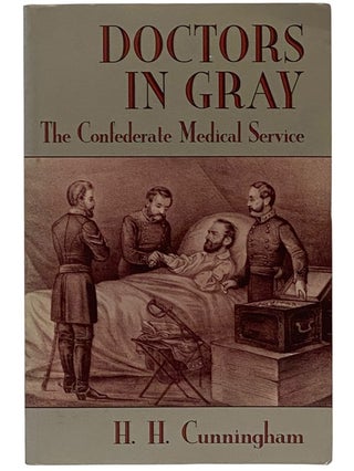 Item #2343097 Doctors in Gray: The Confederate Medical Service. H. H. Cunningham