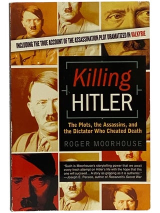 Item #2343098 Killing Hitler: The Plots, the Assassins, and the Dictator Who Cheated Death. Roger...