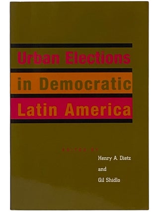 Item #2343101 Urban Elections in Democratic Latin America (Latin American Silhouettes). Henry A....