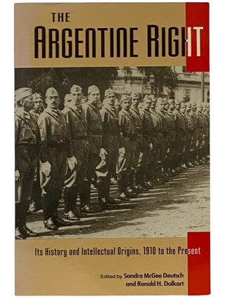Item #2343103 The Argentine Right: Its History and Intellectual Origins, 1910 to the Present...