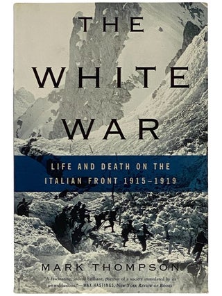 Item #2343108 The White War: Life and Death on the Italian Front, 1915-1919. Mark Thompson