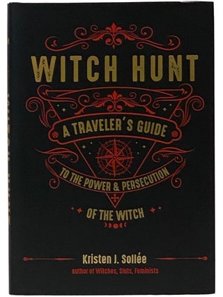 Item #2343111 Witch Hunt: A Traveler's Guide to the Power and Persecution of the Witch. Kristen...