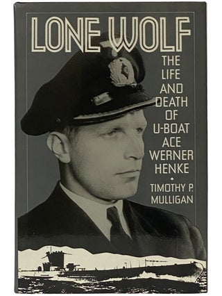 Item #2343140 Lone Wolf: The Life and Death of U-Boat Ace Werner Henke. Timothy P. Mulligan