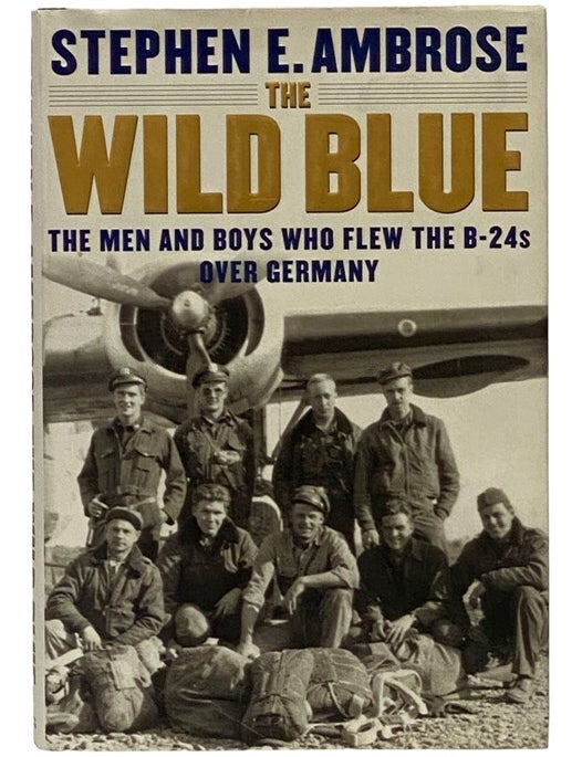 Item #2343145 The Wild Blue: The Men and Boys Who Flew the B-24s Over Germany. Stephen E. Ambrose.