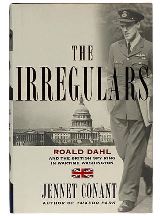 Item #2343174 The Irregulars: Roald Dahl and the British Spy Ring in Wartime Washington. Jennet...