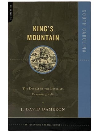 Item #2343189 King's Mountain: The Defeat of the Loyalists, October 7, 1780. J. David Dameron