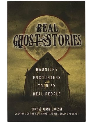 Item #2343196 Real Ghost Stories: Haunting Encounters Told by Real People. Tony Brueski, Jenny...