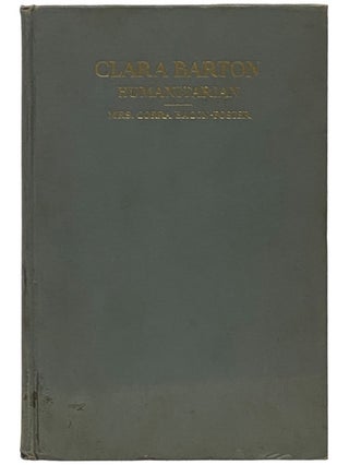 Item #2343220 Clara Barton, Humanitarian: From Official Records, Letters, and Contemporary...