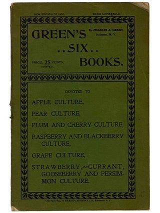 Green's Six Books: Devoted to Apple Culture, Pear Culture, Plum and Cherry Culture, Raspberry and. Charles A. Green.