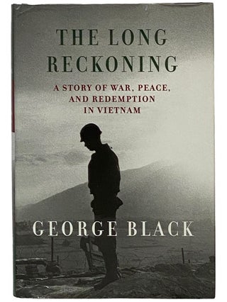 Item #2343239 The Long Reckoning: A Story of War, Peace, and Redemption in Vietnam. George Black