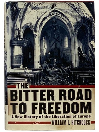 Item #2343262 The Bitter Road to Freedom: A New History of the Liberation of Europe. William I....