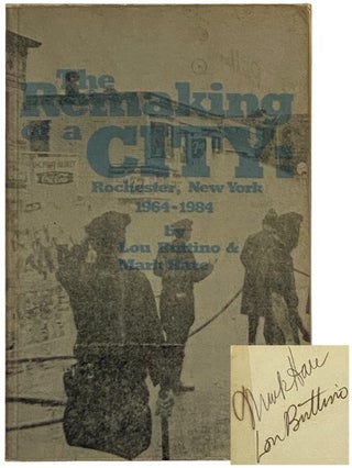 Item #2343263 The Remaking of a City: Rochester, New York 1964-1984. Lou Buttino, Mark Hare
