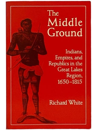 Item #2343284 The Middle Ground: Indians, Empires, and Republicans in the Great Lakes Region,...