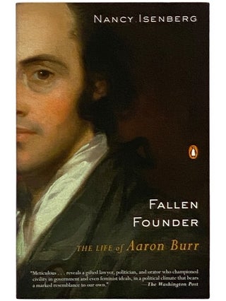 Item #2343313 Fallen Founder: The Life of Aaron Burr. Nancy Isenberg