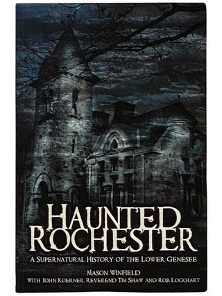 Item #2343345 Haunted Rochester: A Supernatural History of the Lower Genesee. Mason Winfield,...