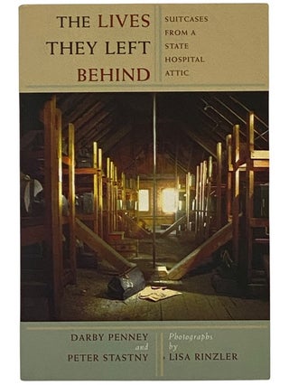 Item #2343359 The Lives They Left Behind: Suitcases from a State Hospital Attic. Darby Penney,...