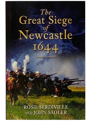 Item #2343365 The Great Siege of Newcastle, 1644. Rosie Serdiville, John Sadler