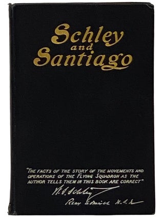 Item #2343374 Schley and Santiago: An Historical Account of the Blockade and Final Destruction of...