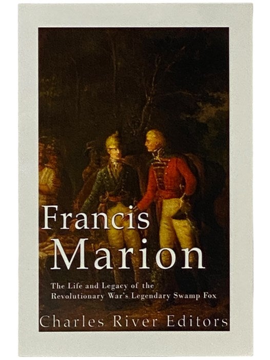 Francis Marion: The Life and Legacy of the Revolutionary War's ...