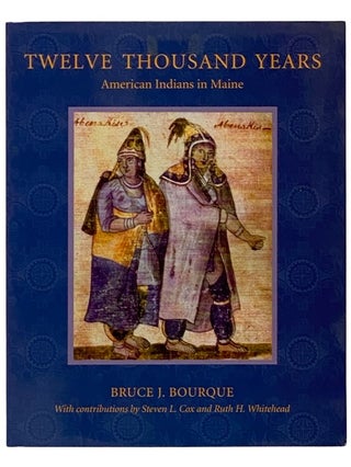 Item #2343421 Twelve Thousand Years: American Indians in Maine. Bruce J. Bourque, Steven L. Cox,...