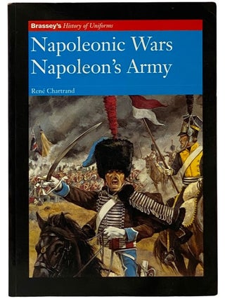 Item #2343426 Napoleonic Wars: Napoleon's Army (Brassey's History of Uniforms). Rene Chartrand