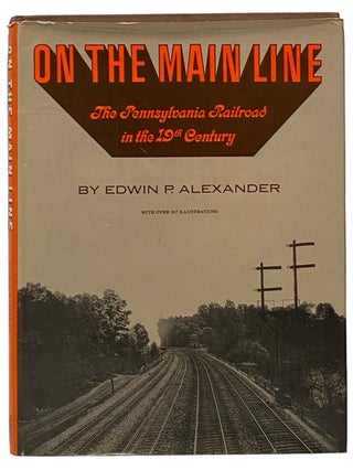 Item #2343437 On the Main Line: The Pennsylvania Railroad in the 19th Century. Edwin P. Alexnader