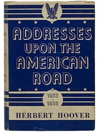 Item #2343501 Addresses Upon the American Road, 1933-1938. Herbert Hoover