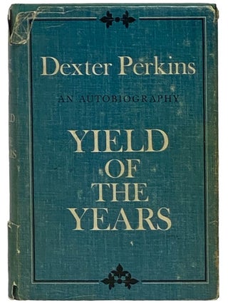 Item #2343507 Yield of the Years: An Autobiography [Dexter Perkins]. Dexter Perkins