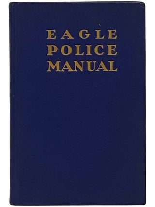 Eagle Police Manual: A Handbook for Peace Officers National in Scope (Vol. XLVIII, No. 316 of the...