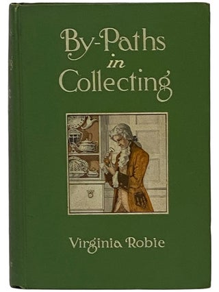 By-Paths in Collecting: Being Aids in the Quest of Rare and Unique Things Which Have Passed the...