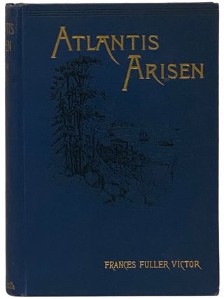 Atlantis Arisen; or, Talks of a Tourist About Oregon and Washington. Frances Fuller Victor.