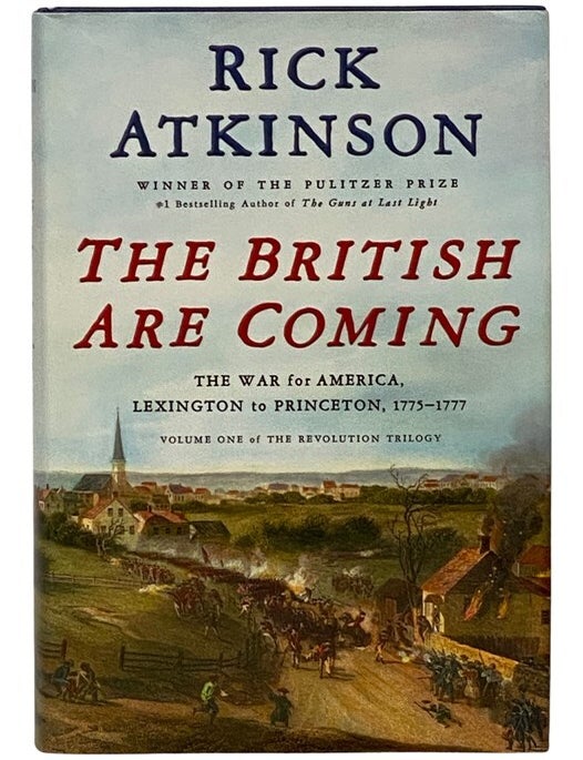 Item #2343724 The British Are Coming: The War for America, Lexington to Princeton, 1775-1777 (The Revolution Trilogy, Volume One). Rick Atkinson.